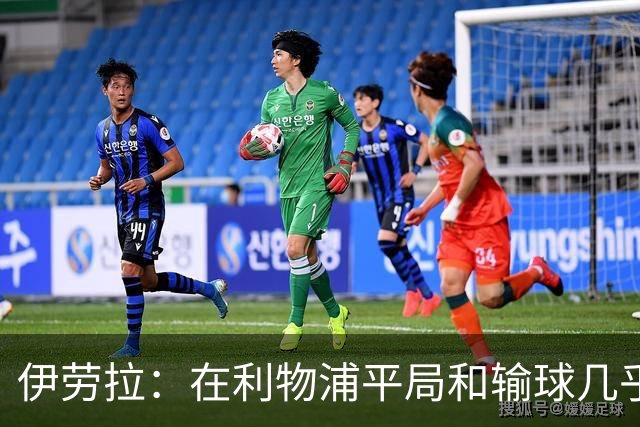 伊劳拉：在利物浦平局和输球几乎没区别，必须在比赛中更加勇敢