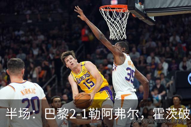 半场：巴黎2-1勒阿弗尔，霍茨破门，阿什拉夫传射