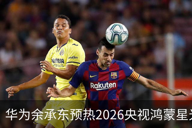华为余承东预热2026央视鸿蒙星光盛典：致敬每一位生态建设者，也感谢所有用户一路相伴