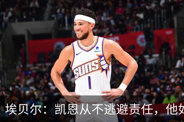 埃贝尔：凯恩从不逃避责任，他如今的踢球方式是极其非凡的
