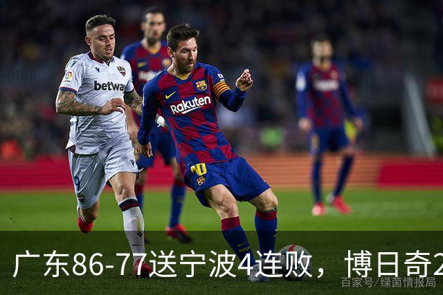 广东86-77送宁波4连败，博日奇26+10，罗凯文20分