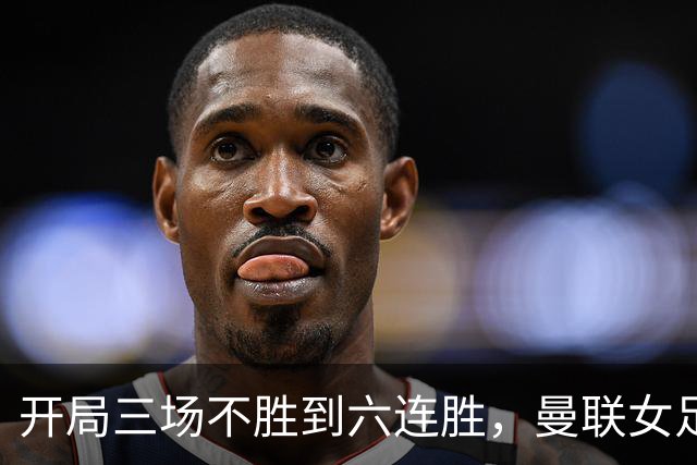 开局三场不胜到六连胜，曼联女足靠什么翻了身