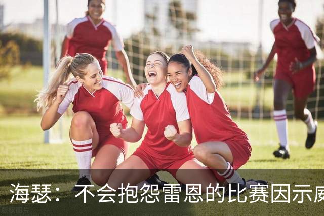 海瑟：不会抱怨雷恩的比赛因示威活动改期，有东西比足球重要