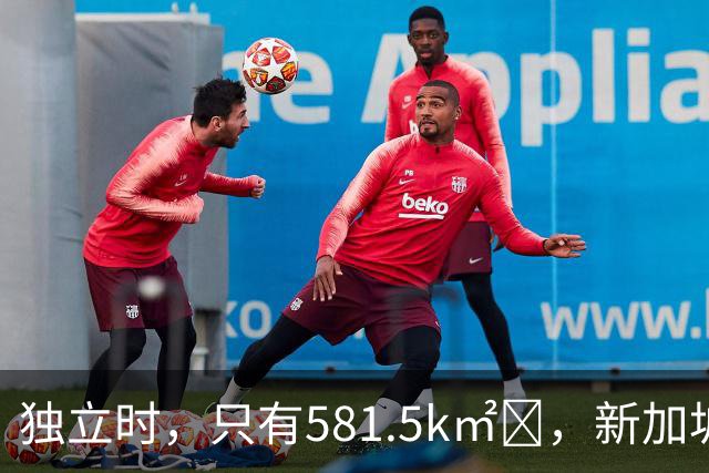 独立时，只有581.5k㎡‌，新加坡是怎么变“胖”的？