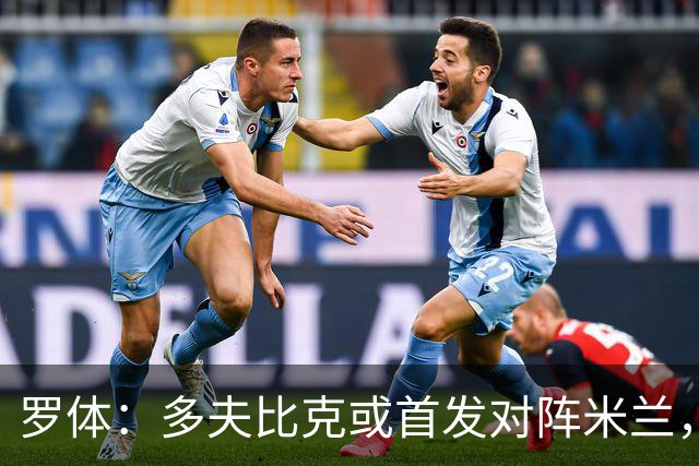罗体：多夫比克或首发对阵米兰，迎来证明自己的良机