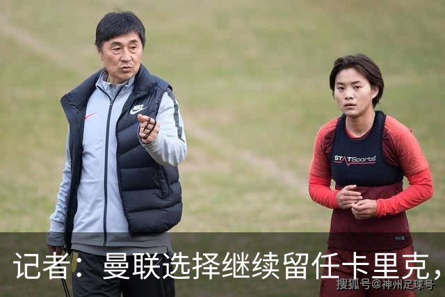 记者：曼联选择继续留任卡里克，一大主要原因来自财务层面