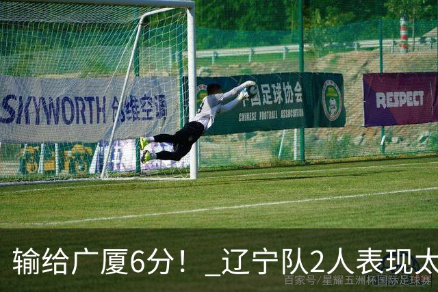输给广厦6分！ 辽宁队2人表现太糟糕，坑惨了球队