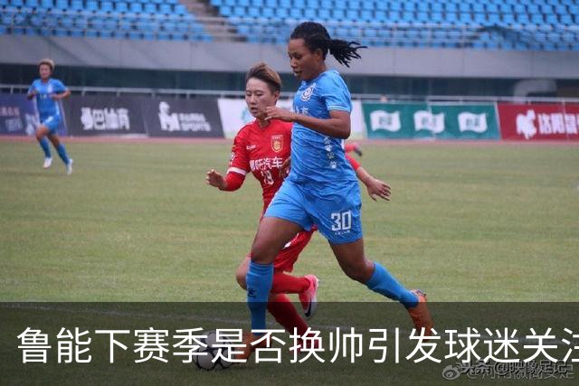鲁能下赛季是否换帅引发球迷关注！唐田暂时还没有下课危险