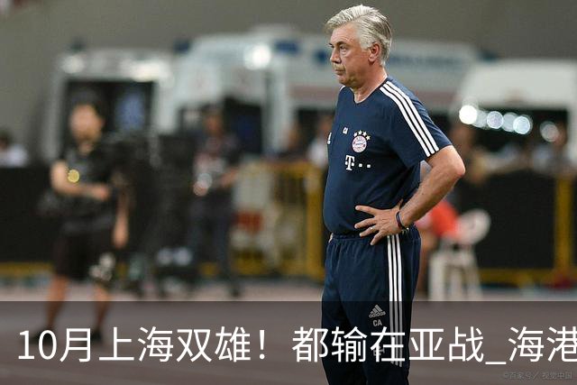 10月上海双雄！都输在亚战 海港厉害一点是联赛全胜 今年积分排名又比申花高