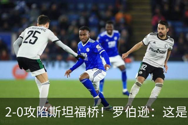 2-0攻陷斯坦福桥！罗伯逊：这是我们本赛季发挥最好的一场球