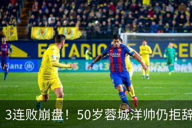 3连败崩盘！50岁蓉城洋帅仍拒辞职：赛季后再说 现在放弃就真完了